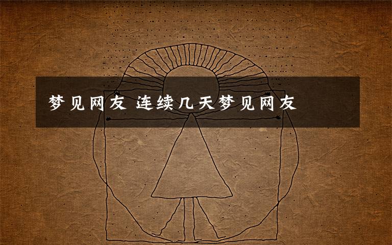 梦见网友 连续几天梦见网友