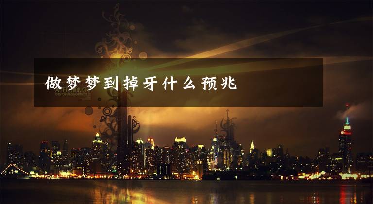 做梦梦到掉牙什么预兆