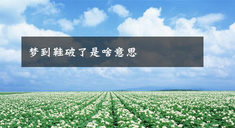 梦到鞋破了是啥意思