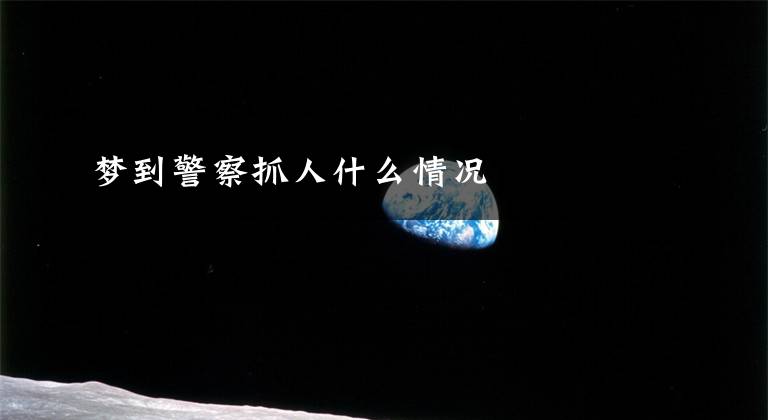 梦到警察抓人什么情况