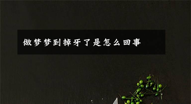 做梦梦到掉牙了是怎么回事