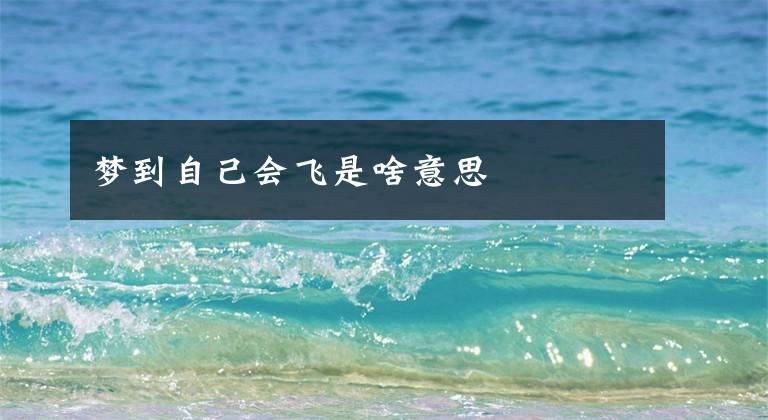 梦到自己会飞是啥意思