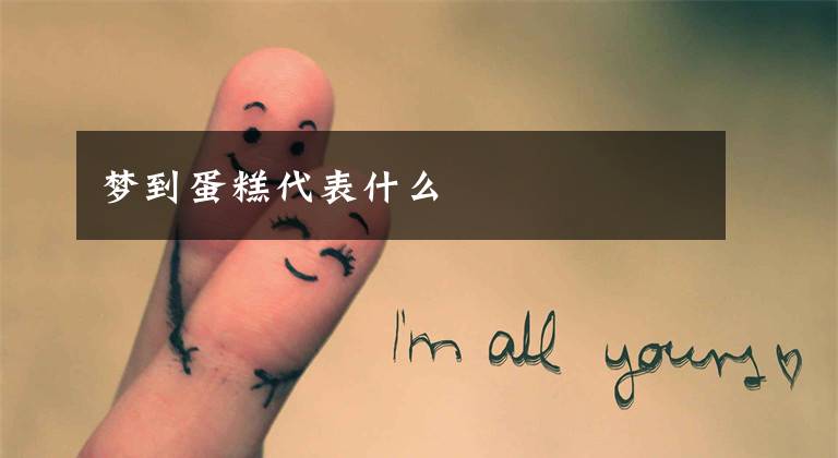 梦到蛋糕代表什么