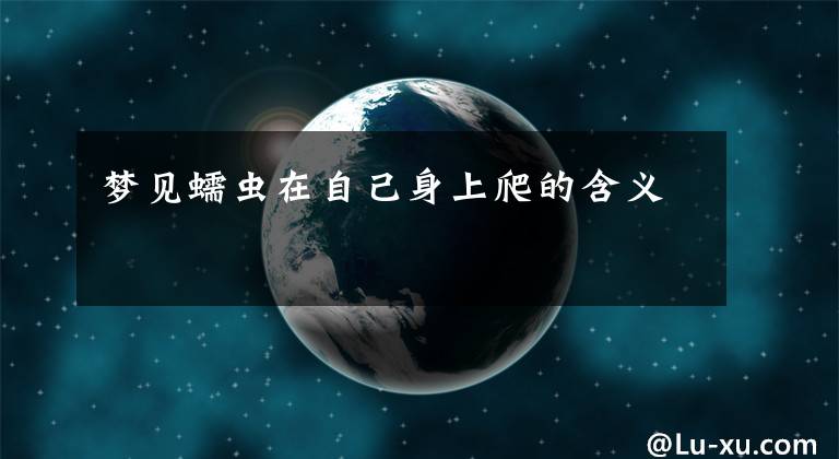 梦见蠕虫在自己身上爬的含义