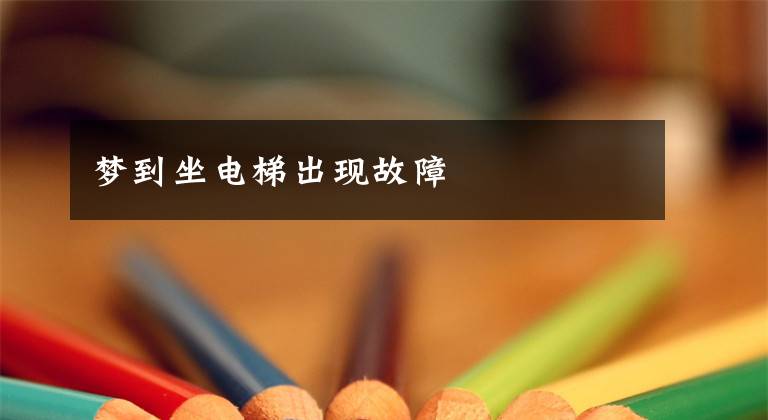 梦到坐电梯出现故障