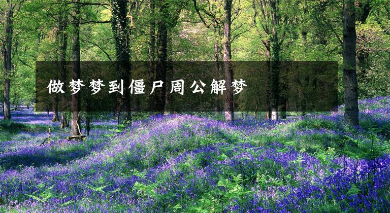 做梦梦到僵尸周公解梦