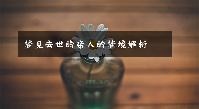 梦见去世的亲人的梦境解析