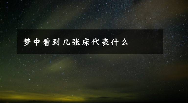 梦中看到几张床代表什么