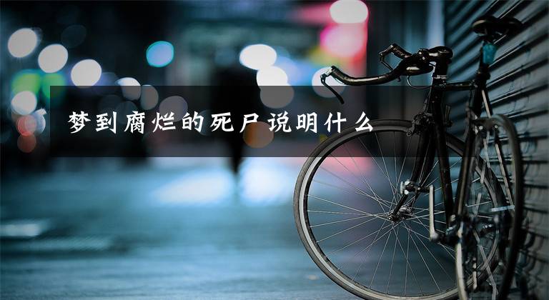 梦到腐烂的死尸说明什么