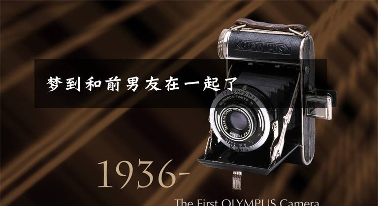 梦到和前男友在一起了