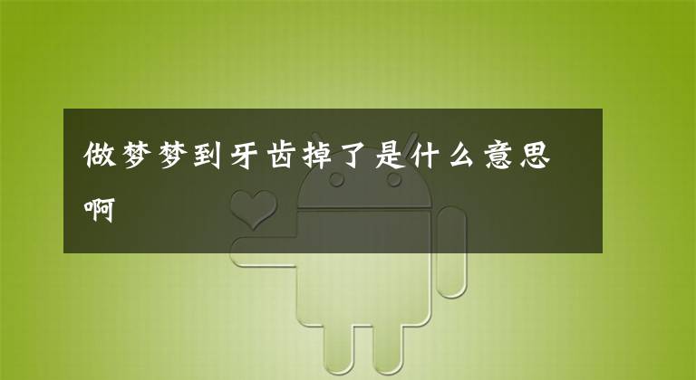 做梦梦到牙齿掉了是什么意思啊