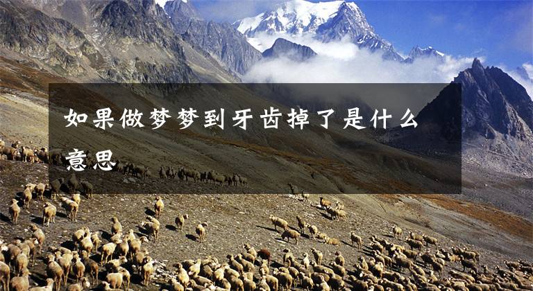 如果做梦梦到牙齿掉了是什么意思