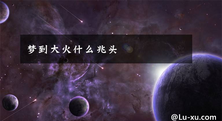 梦到大火什么兆头