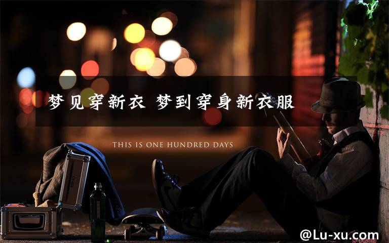 梦见穿新衣 梦到穿身新衣服