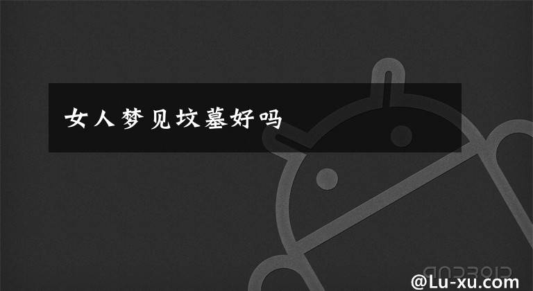 女人梦见坟墓好吗