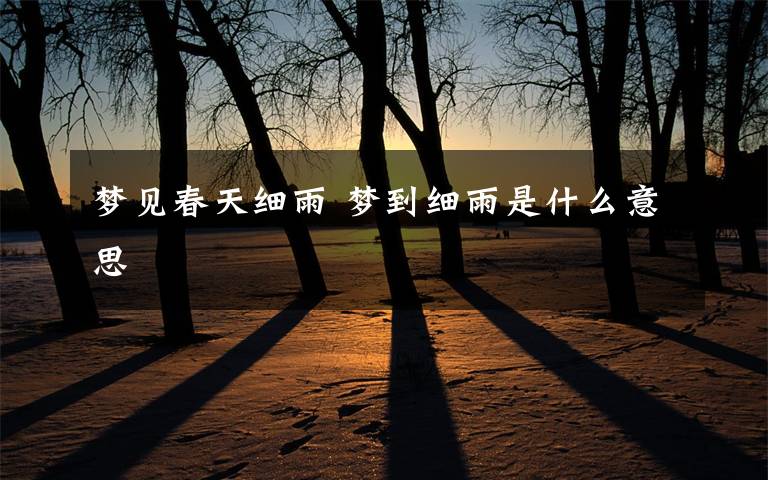 梦见春天细雨 梦到细雨是什么意思