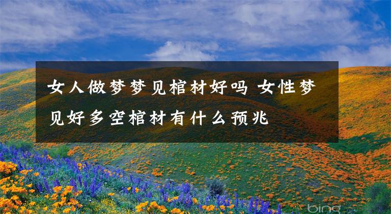 女人做梦梦见棺材好吗 女性梦见好多空棺材有什么预兆