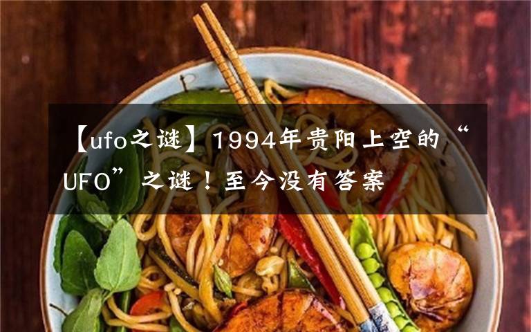 【ufo之谜】1994年贵阳上空的“UFO”之谜!至今没有答案