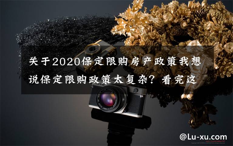 关于2020保定限购房产政策我想说保定限购政策太复杂?看完这张表就懂了~