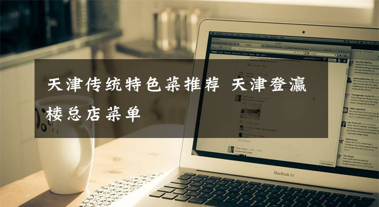 天津传统特色菜推荐 天津登瀛楼总店菜单