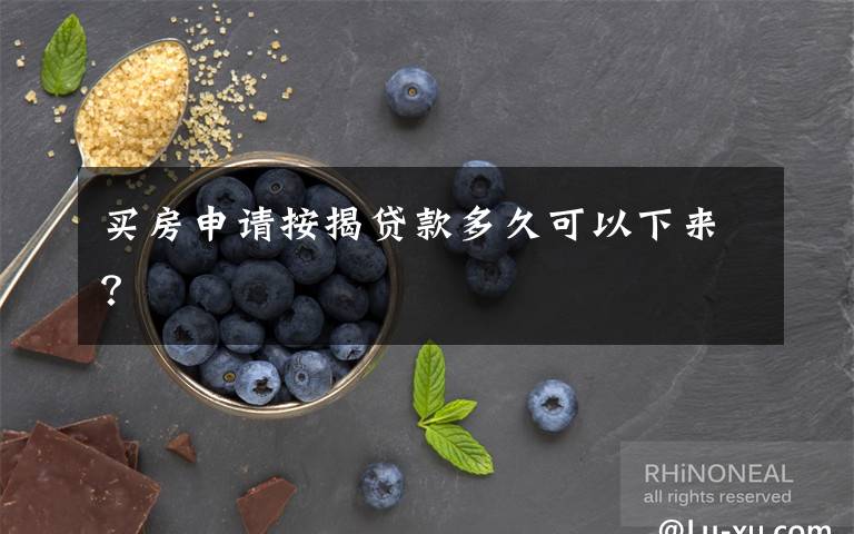 买房申请按揭贷款多久可以下来?