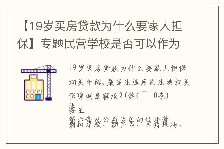 【19岁买房贷款为什么要家人担保】专题民营学校是否可以作为担保人,逐条解读担保解释一之二(6—10)