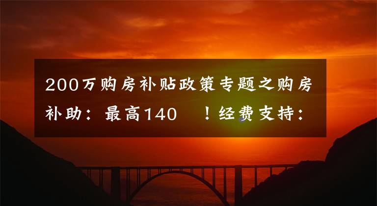 200万购房补贴政策专题之购房补助：最高140㎡！经费支持：最低200万元！衢州人才创业园这样引才