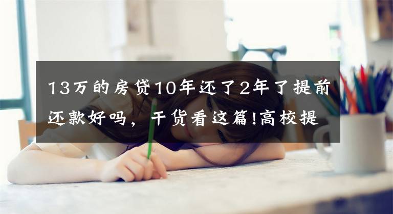 13万的房贷10年还了2年了提前还款好吗，干货看这篇!高校提前放寒假？教育部回应