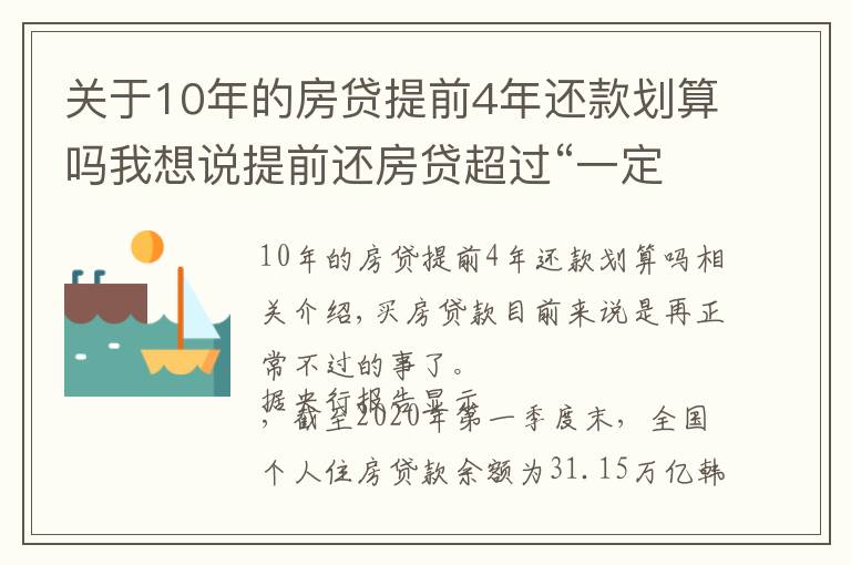 关于10年的房贷提前4年还款划算吗我想说提前还房贷超过“一定时间”就没必要了,银行经理:白白浪费钱