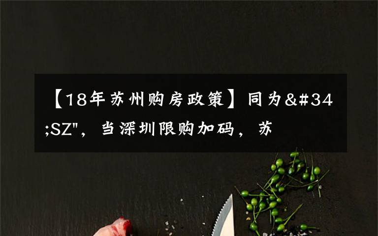【18年苏州购房政策】同为"SZ",当深圳限购加码,苏州购房政策如何?
