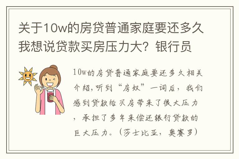 关于10w的房贷普通家庭要还多久我想说贷款买房压力大?银行员工:也就头10年比较“艰难”
