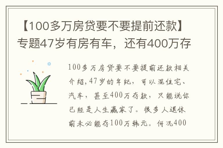 【100多万房贷要不要提前还款】专题47岁有房有车,还有400万存款,可以提前退休吗?