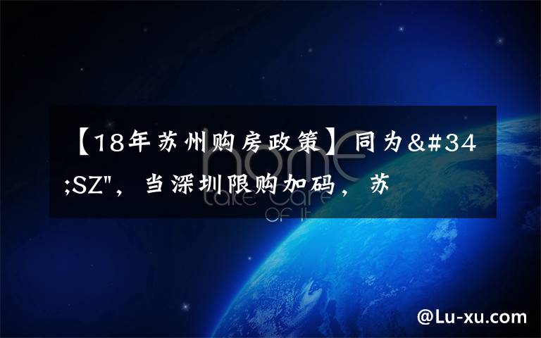 【18年苏州购房政策】同为"SZ",当深圳限购加码,苏州购房政策如何?