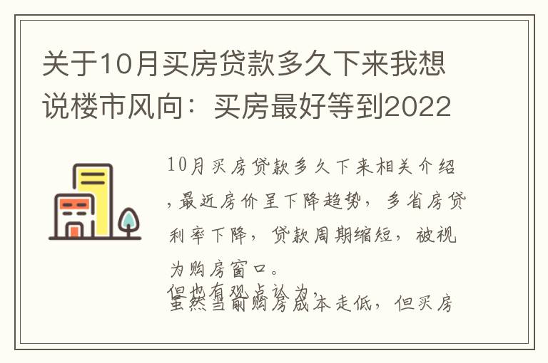 关于10月买房贷款多久下来我想说楼市风向:买房最好等到2022年?内行人告诉你真相