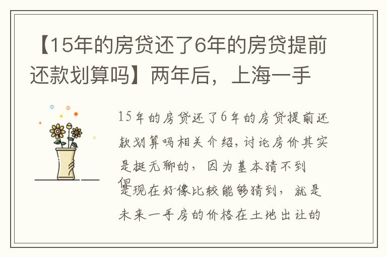【15年的房贷还了6年的房贷提前还款划算吗】两年后,上海一手房价还会倒挂么