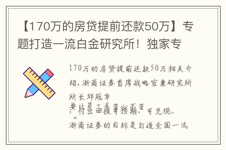 【170万的房贷提前还款50万】专题打造一流白金研究所!独家专访浙商研究所所长邱冠华:员工辛苦心不苦,重仓年轻人
