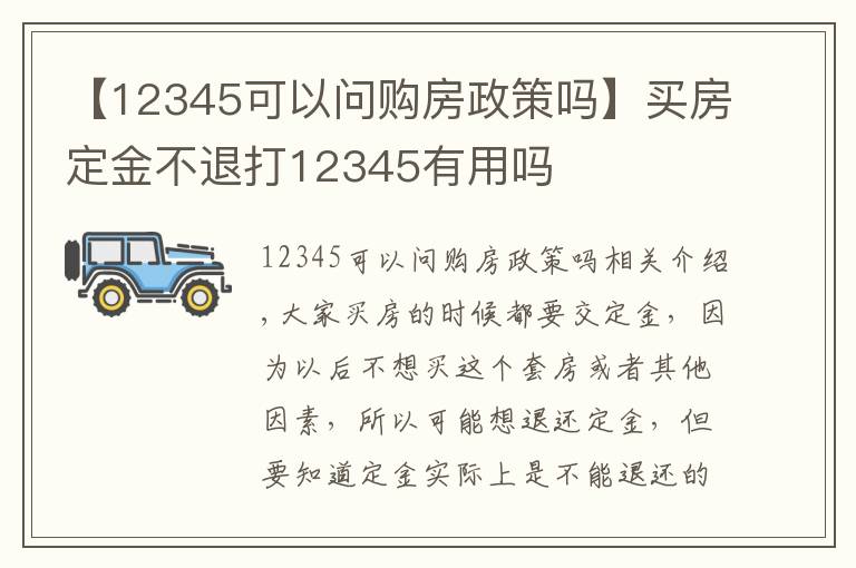 【12345可以问购房政策吗】买房定金不退打12345有用吗