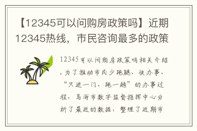 【12345可以问购房政策吗】近期12345热线,市民咨询最多的政策类问题在这!