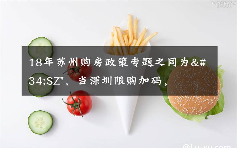 18年苏州购房政策专题之同为"SZ",当深圳限购加码,苏州购房政策如何?