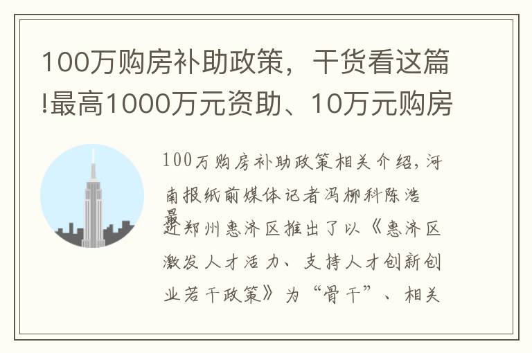 100万购房补助政策,干货看这篇!最高1000万元资助、10万元购房补贴……郑州惠济区人才政策“十条”出炉
