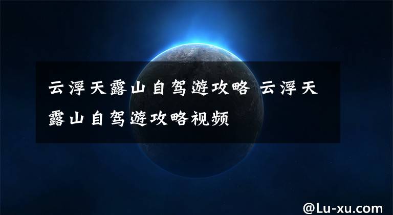 云浮天露山自驾游攻略 云浮天露山自驾游攻略视频