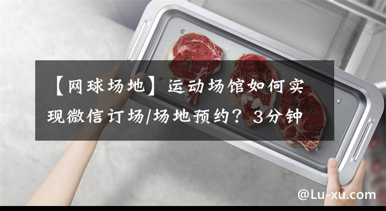 【网球场地】运动场馆如何实现微信订场/场地预约？3分钟启用场馆专属公众号预订系统小程序！