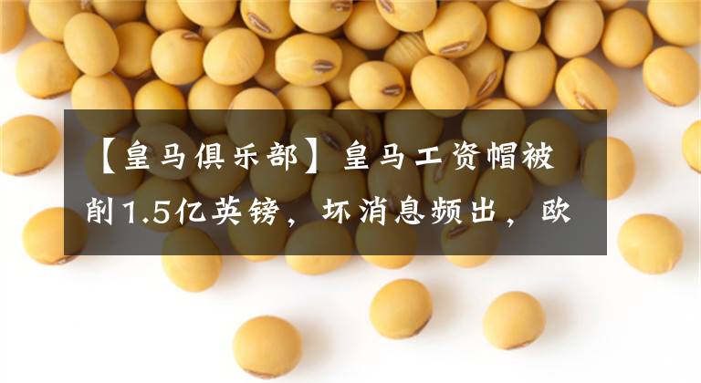 【皇马俱乐部】皇马工资帽被削1.5亿英镑，坏消息频出，欧超联俱乐部疑遭报复