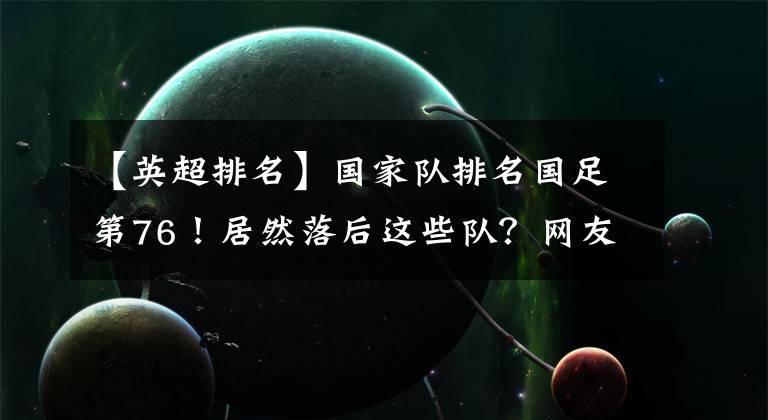 【英超排名】国家队排名国足第76！居然落后这些队？网友：赢在和平