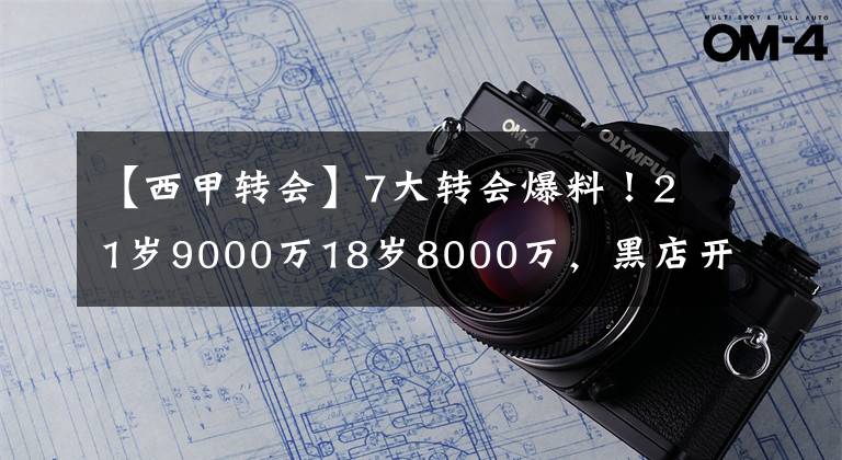 【西甲转会】7大转会爆料！21岁9000万18岁8000万，黑店开天价，曼城利物浦疯抢，C罗队友被清洗