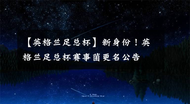 【英格兰足总杯】新身份！英格兰足总杯赛事菌更名公告