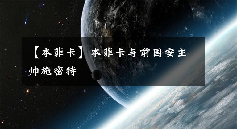 【本菲卡】本菲卡与前国安主帅施密特