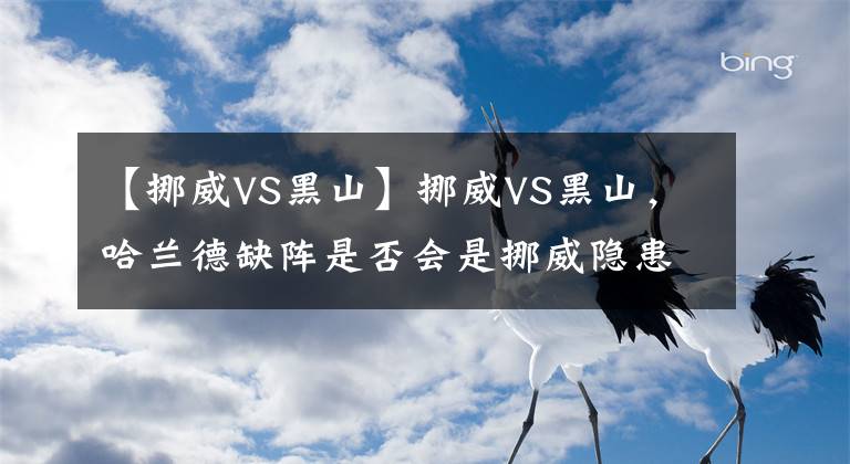 【挪威VS黑山】挪威VS黑山，哈兰德缺阵是否会是挪威隐患？球友交流串关