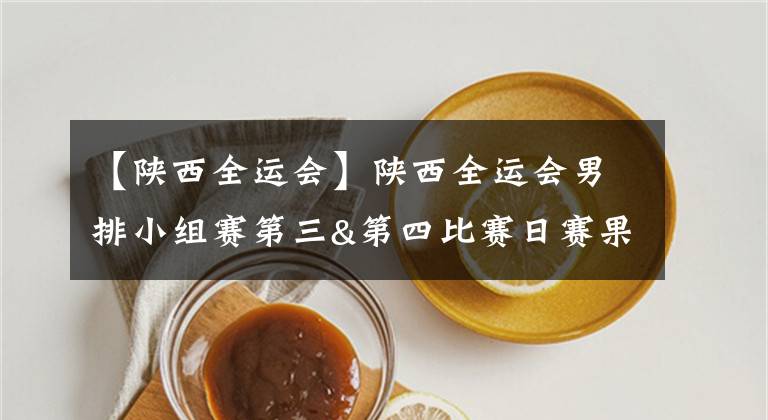 【陕西全运会】陕西全运会男排小组赛第三&第四比赛日赛果,以及第五比赛日赛程