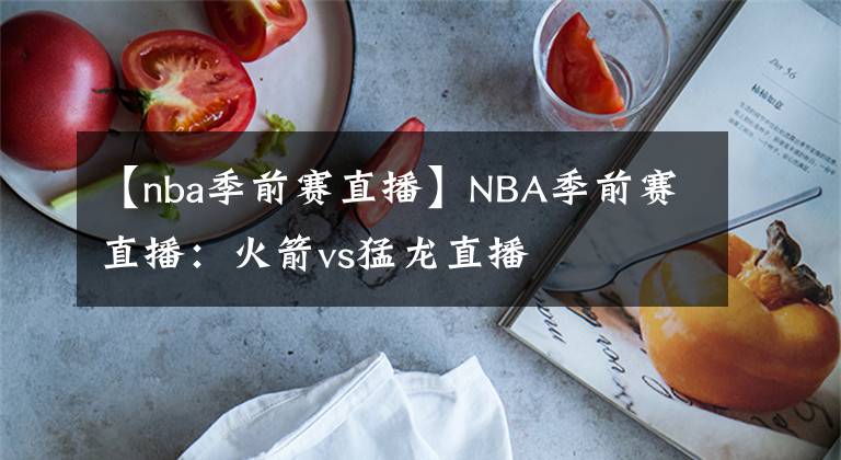 【nba季前赛直播】NBA季前赛直播：火箭vs猛龙直播